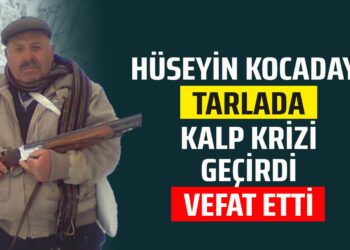 HÜSEYİN KOCADAYI TARLADA KALP KRİZİ GEÇİRDİ HAYATINI KAYBETTİ