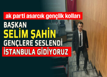 AK PARTİ ASARCIK GENÇLİK KOLLARI  BAŞKANI SELİM ŞAHİN GENÇLERE SESLENDİ İSTANBUL’A GİDİYORUZ