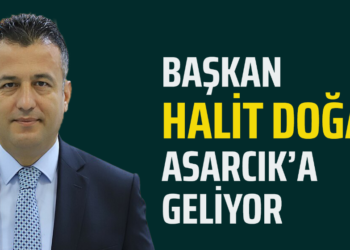 BAŞKAN HALİT DOĞAN ASARCIK İLÇESİNE GELİYOR
