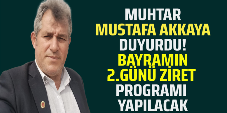 MUHTAR MUSTAFA AKKAYA DUYURDU! BAYRAMIN 2.GÜNÜ ZİRET PROGRAMI YAPILACAK