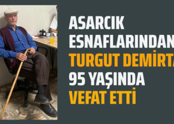 ASARCIK ESNAFLARINDAN TURGUT DEMİRTAŞ VEFAT ETTİ