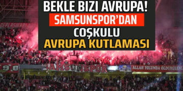 BEKLE BİZİ AVRUPA! SAMSUNSPOR’DAN COŞKULU AVRUPA KUTLAMASI