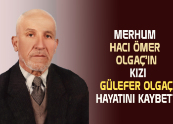 MERHUM HACI ÖMER OLGAÇ’IN KIZI ”GÜLEFER OLGAÇ”  HAYATINI KAYBETTİ