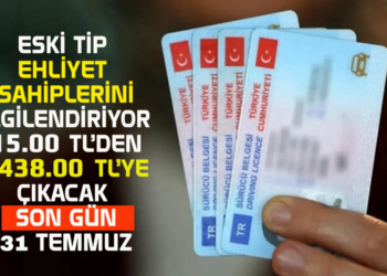 ESKİ TİP EHLİYET SAHİPLERİNİ İLGİLENDİRİYOR 15.00 TL’DEN 7.438.00 TL’YE ÇIKACAK SON GÜN 31 TEMMUZ