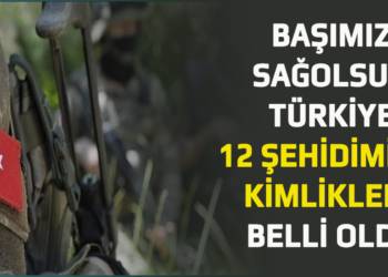 BAŞIMIZ SAĞOLSUN TÜRKİYE 12 ŞEHİDİMİZİN KİMLİKLERİ BELLİ OLDU
