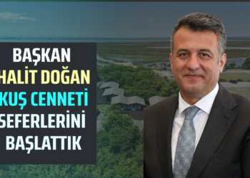 BAŞKAN HALİT DOĞAN KUŞ CENNETİ SEFERLERİNİ BAŞLATTIK