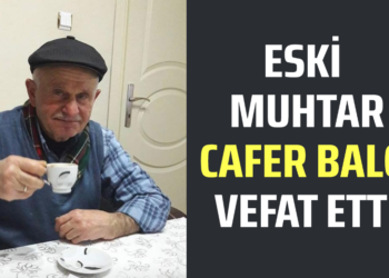 ESKİ MUHTAR CAFER BALCI VEFAT ETTİ