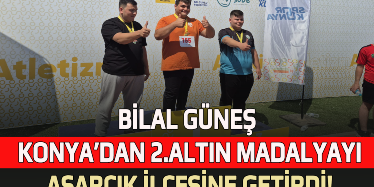 BİLAL GÜNEŞ KONYA’DAN 2.ALTIN MADALYAYI ASARCIK İLÇESİNE GETİRDİ!