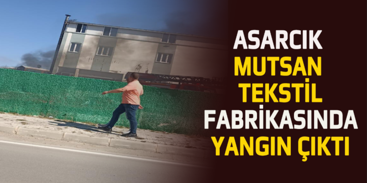 ASARCIK MUTSAN TEKSTİL FABRİKASINDA YANGIN ÇIKTI