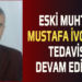 ESKİ MUHTAR MUSTAFA İVGEN’İN TEDAVİSİ DEVAM EDİYOR