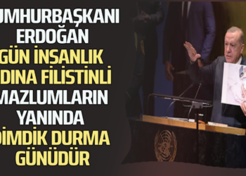 CUMHURBAŞKANI ERDOĞAN ”GÜN İNSANLIK ADINA FİLİSTİNLİ MAZLUMLARIN YANINDA DİMDİK DURMA GÜNÜDÜR”
