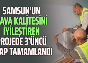 SAMSUN’UN HAVA KALİTESİNİ İYİLEŞTİREN PROJEDE 3’ÜNCÜ ETAP TAMAMLANDI