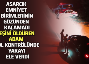 ASARCIK EMNİYET BİRİMLERİNİN GÖZÜNDEN KAÇAMADI EŞİNİ ÖLDÜREN ADAM YOL KONTRÖLÜNDE YAKAYI ELE VERDİ
