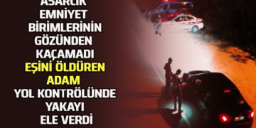 ASARCIK EMNİYET BİRİMLERİNİN GÖZÜNDEN KAÇAMADI EŞİNİ ÖLDÜREN ADAM YOL KONTRÖLÜNDE YAKAYI ELE VERDİ
