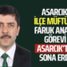 ASARCIK İLÇE MÜFTÜSÜ FARUK ANA’IN GÖREVİ ASARCIK’TA SONA ERDİ