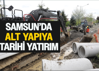 SAMSUN’DA ALT YAPIYA TARİHİ YATIRIM