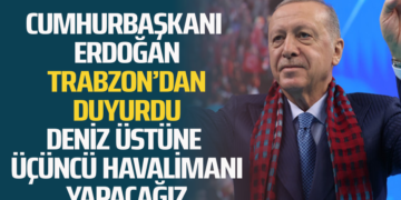 CUMHURBAŞKANI ERDOĞAN TRABZON’DAN DUYURDU DENİZ ÜSTÜNE ÜÇÜNCÜ HAVALİMANI YAPACAĞIZ