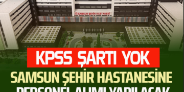 KPSS ŞARTI YOK SAMSUN ŞEHİR HASTANESİNE PERSONEL ALIMI YAPILACAK