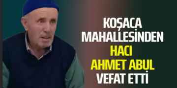 KOŞACA MAHALLESİNDEN HACI AHMET ABUL VEFAT ETTİ