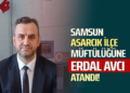 SAMSUN ASARCIK İLÇE MÜFTÜLÜĞÜNE ”ERDAL AVCI” ATANDI!
