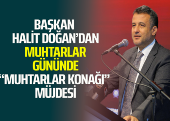 BAŞKAN HALİT DOĞAN’DAN MUHTARLAR GÜNÜNDE “MUHTARLAR KONAĞI” MÜJDESİ