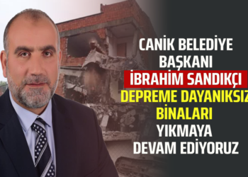 CANİK BELEDİYE BAŞKANI İBRAHİM SANDIKÇI DEPREME DAYANIKSIZ BİNALARI YIKMAYA DEVAM EDİYORUZ
