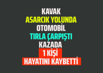 KAVAK ASARCIK YOLUNDA OTOMOBİL TIRLA ÇARPIŞTI KAZADA 1 KİŞİ HAYATINI KAYBETTİ