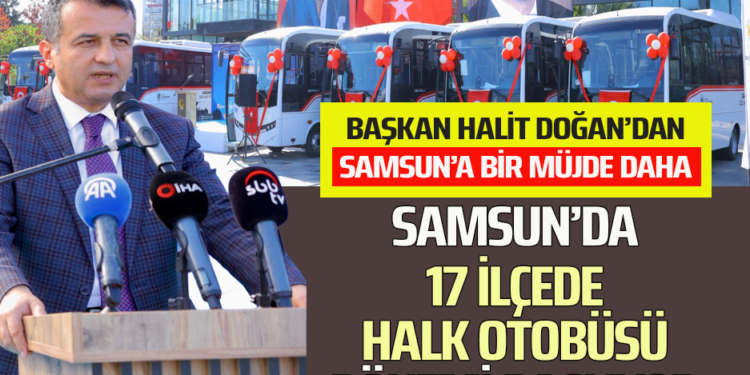 SAMSUN’DA 17 İLÇEDE HALK OTOBÜSÜ DÖNEMİ BAŞLIYOR