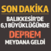 SON DAKİKA : BALIKKESİR’DE 6,1 BÜYÜKLÜĞÜNDE DEPREM MEYDANA GELDİ