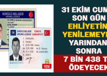31 EKİM CUMA SON GÜN EHLİYETİNİ YENİLEMEYEN YARINDAN SONRA,7 BİN 438 TL ÖDEYECEK