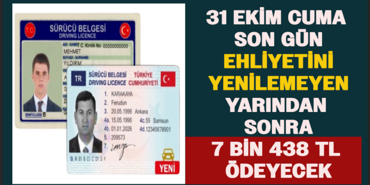 31 EKİM CUMA SON GÜN EHLİYETİNİ YENİLEMEYEN YARINDAN SONRA,7 BİN 438 TL ÖDEYECEK