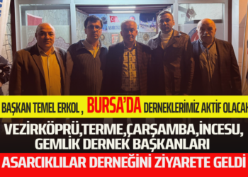 BAŞKAN TEMEL ERKOL , BURSA’DA DERNEKLERİMİZ AKTİF OLACAK! VEZİRKÖPRÜ,TERME,ÇARŞAMBA,İNCESU,GEMLİK DERNEK BAŞKANLARI,ASARCIKLILAR DERNEĞİNİ ZİYARETE GELDİ