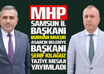 MHP SAMSUN İLBAŞKANI BURHAN MUCUR ASARCIK BELEDİYE BAŞKANI ŞERİF KILAĞUZ TAZİYE MESAJI YAYIMLADI