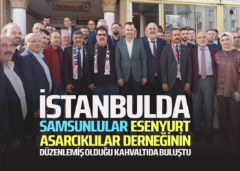 İSTANBULDA,SAMSUNLULAR ESENYURT ASARCIKLILAR DERNEĞİNİN DÜZENLEMİŞ OLDUĞU KAHVALTIDA BULUŞTU