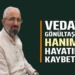 VEDAT GÖNÜLTAŞ’IN HANIMI HAYATINI KAYBETTİ