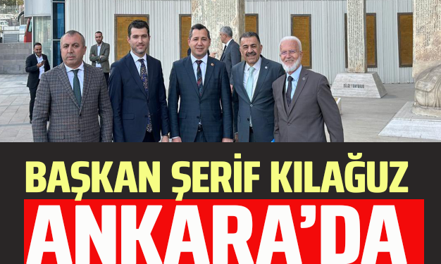 BAŞKAN ”ŞERİF KILAĞUZ” ANKARA’DA
