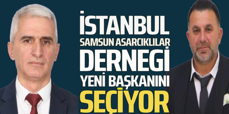 İSTANBUL SAMSUN ASARCIKLILAR DERNEGİ YENİ BAŞKANINI SEÇİYOR