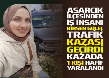 ASARCIK İLÇESİNDEN İŞ İNSANI ”BİRSEN GÜLEÇ” TRAFİK KAZASI GEÇİRDİ KAZADA 1 KİŞİ HAFİF YARALANDI