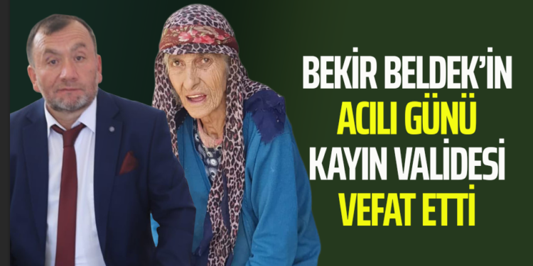 BEKİR BELDEK’İN ACILI GÜNÜ KAYIN VALİDESİ VEFAT ETTİ
