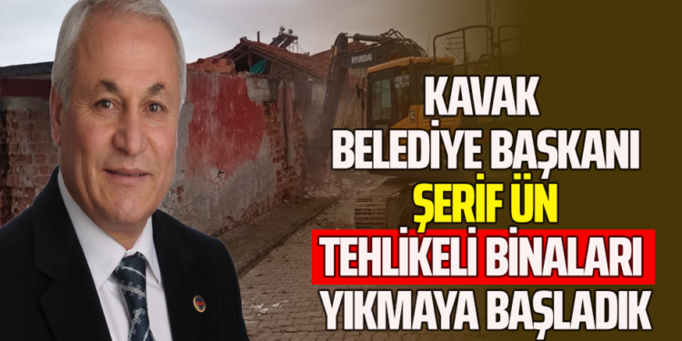 KAVAK BELEDİYE BAŞKANI ”ŞERİF ÜN” TEHLİKELİ BİNALARI YIKMAYA BAŞLADIK