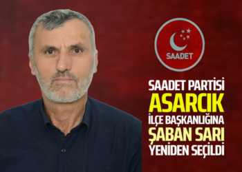 SAADET PARTİSİ ASARCIK İLÇE BAŞKANLIĞINA ”ŞABAN SARI” YENİDEN SEÇİLDİ!