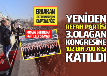 YENİDEN REFAH PARTİSİ 3.OLAĞAN KONGRESİNE102 BİN 700 KİŞİ KATILDI