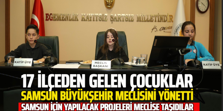 17 İLÇEDEN GELEN ÇOCUKLAR SAMSUN BÜYÜKŞEHİR MECLİSİNİ YÖNETTİ SAMSUN İÇİN YAPILACAK PROJELERİ MECLİSE TAŞIDILAR
