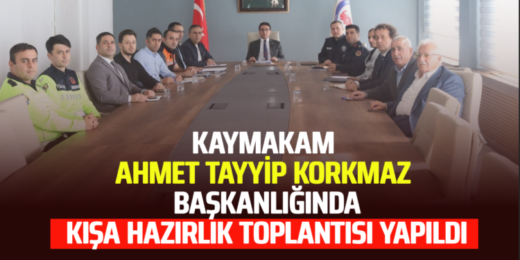 KAYMAKAM ”AHMET TAYYİP KORKMAZ” BAŞKANLIĞINDA KIŞA HAZIRLIK TOPLANTISI YAPILDI