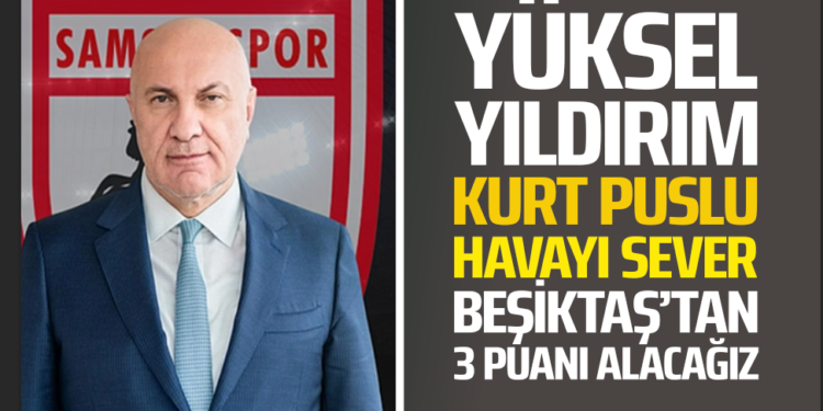 YÜKSEL YILDIRIM KURT PUSLU HAVAYI SEVER BEŞİKTAŞ’TAN 3 PUANI ALACAĞIZ