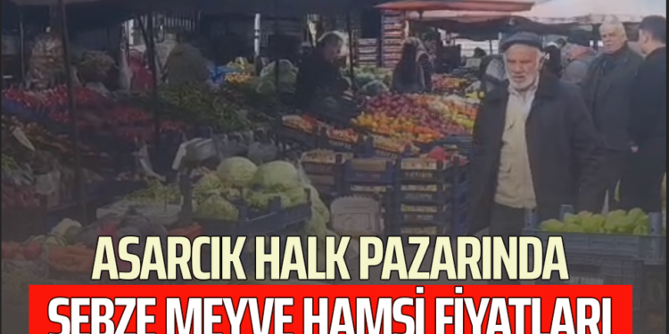 ASARCIK HALK PAZARINDA SEBZE MEYVE HAMSİ FİYATLARI