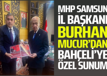 MHP SAMSUN İL BAŞKANI BURHAN MUCUR’DAN BAHÇELİ’YE ÖZEL SUNUM