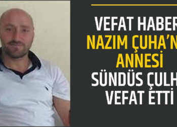 NAZIM ÇULHA’NIN ANNESİ,SÜNDÜS ÇULHA VEFAT ETTİ