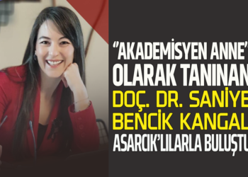‘’AKADEMİSYEN ANNE’’OLARAK TANINAN DOÇ, DR. SANİYE BENCİK KANGAL,ASARCIK’LILARLA BULUŞTU