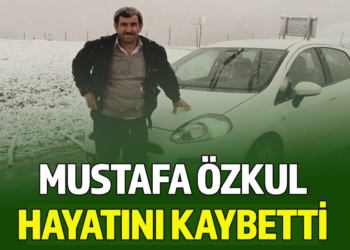 MUSTAFA ÖZKUL HAYATINI KAYBETTİ